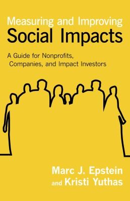 Measuring And Improving Social Impacts: A Guide For Nonprofits, Companies And Impact Investors