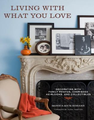 Living With What You Love: Creating Intimate Spaces With Family Photos, Cherished Heirlooms And Collectibles
