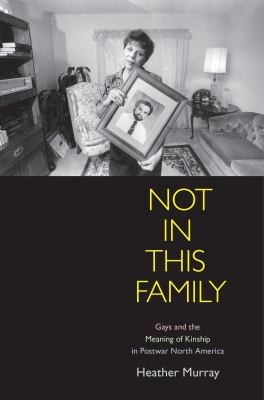 Not In This Family Gays And The Meaning Of Kinship In Postwar North America