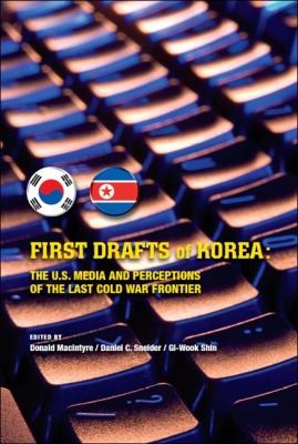 First Drafts of Korea: The US Media and Perceptions of the Last Cold War Frontier