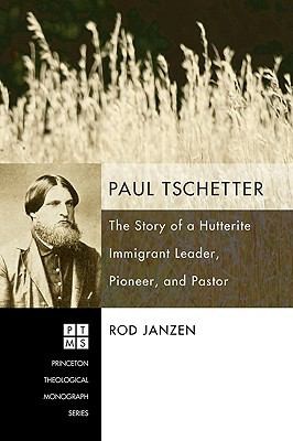 Paul Tschetter The Story Of A Hutterite Immigrant Leader Pioneer And Pastor