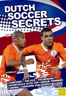 Dutch Soccer Secrets: Playing and Coaching Philosophy, Coaching Tactics, Technique