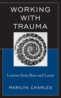 Working With Trauma: Lessons From Bion And Lacan
