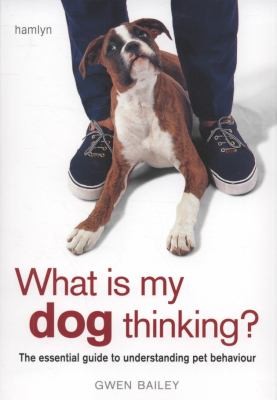 What Is My Dog Thinking: The Essential Guide To Understanding Your Pet