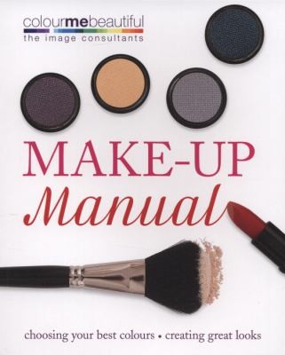 Makeup Manual: Choosing Your Best Colours, Creating Great Looks