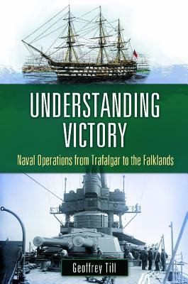 Understanding Victory: Naval Operations From Trafalgar To The Falklands
