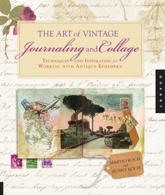 The Art of Vintage Journaling: Techniques and Inspiration for Working with Antique Ephemera and Collage