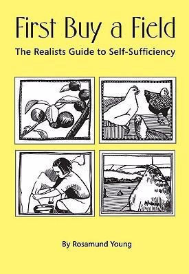First Buy A Field Or The Realist's Guide To Self-Sufficiency