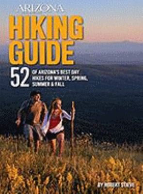 Arizona Highways Hiking Guide: 52 Of Arizona's Best Day Hikes For Winter, Spring, Summer, Fall