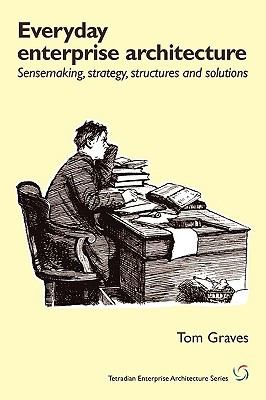 Everyday Enterprise Architecture: Sense-making, Strategy, Structures and Solutions