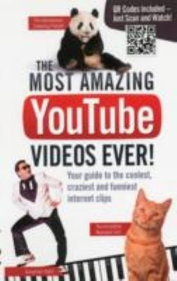 The Most Amazing YouTube Videos Ever: Your Guide to the Coolest, Craziest, and Funniest Internet Clips
