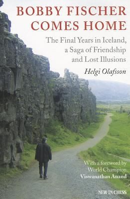 Bobby Fischer Comes Home: The Final Years in Iceland - A Saga of Friendship and Lost Illusions