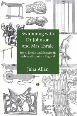 Swimming With Dr Johnson And Mrs Thrale: Sport, Health And Exercise In Eighteenth-Century England