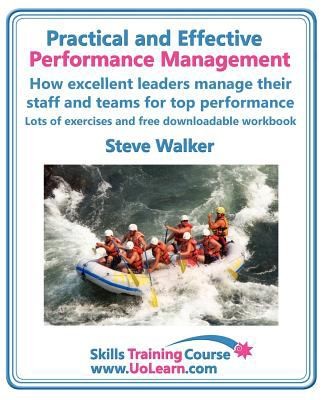 Practical and Effective Performance Management: How Excellent Leaders Manage Their Staff and Teams for Top Performance (Lots of Exercises and Free Downloadable Workbook)