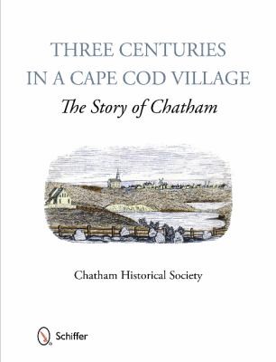 Three Centuries In A Cape Cod Village: The Story Of Chatham