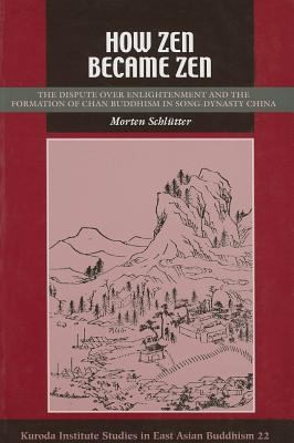 How Zen Became Zen: The Dispute Over Enlightenment And The Formation Of Chan Buddhism In Song Dynasty China