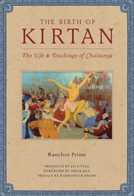 The Birth Of Kirtan The Life And Teachings Of Chaitanya