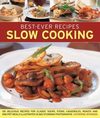 Slow Cooking: 135 Delicious Recipes for Soups, Stews, Casseroles, Roasts and One-Pot Meals, Shown in 260 Stunning Photographs