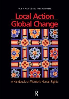 Local Action, Global Change: A Handbook on Women's Human Rights