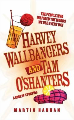 Harvey Wallbangers and Tam O'Shanters: A Book of Eponyms