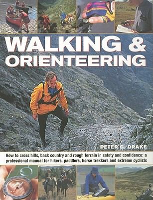 Walking Orienteering: How To Cross Hills, Back Country And Rough Terrain In Safety And Confidence. A Professional Manual For Hikers, Paddlers, Horse Trekkers And Extreme Cyclists