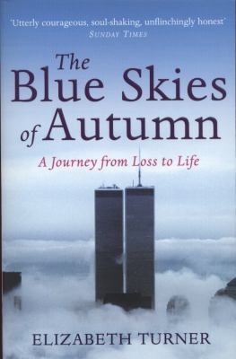 The Blue Skies Of Autumn A Journey From Loss To Life And Finding A Way Out Of Grief