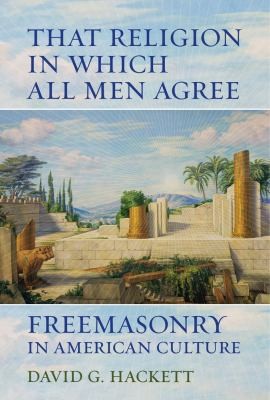 That Religion In Which All Men Agree Freemasonry In American Culture