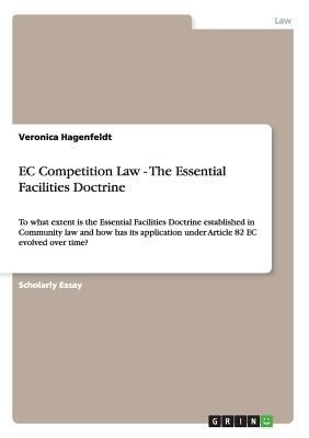 Ec Competition Law The Essential Facilities Doctrine To What Extent Is The Essential Facilities Doctrine Established In Community Law And How Has Its Application Under Article 82 Ec Evolved Over Time