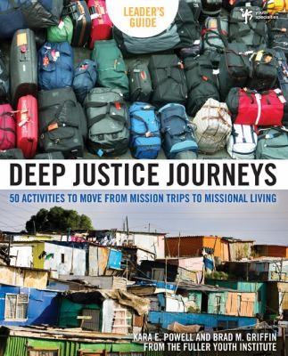 Deep Justice Journeys 50 Activities To Move From Mission Trips To Missional Living: Leaders Guide
