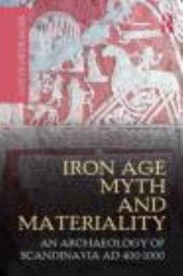 Iron Age Myth And Materiality An Archaeology Of Scandinavia Ad 4001000