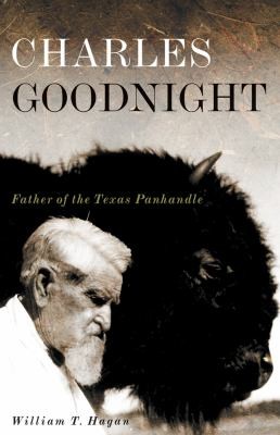 Charles Goodnight Father Of The Texas Panhandle