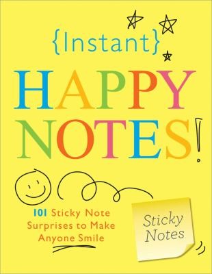 Instant Happy Notes: 101 Sticky Note Surprises To Make Anyone Smile