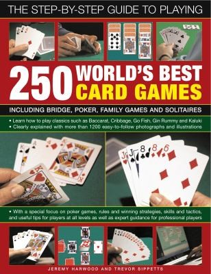 The Step-by-Step Guide to Playing 250 of the World's Best Card Games: Including Bridge, Poker, Family Games and Solitaires