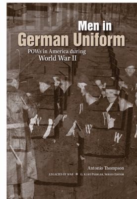 Men in German Uniform POWs in America During World War II