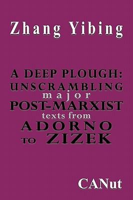 A Deep Plough: Unscrambling Major Postmarxist Texts From Adorno To Zizek