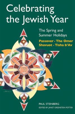 Celebrating The Jewish Year: The Spring And Summer Holidays - Passover, The Omer, Shavuot, Tisha B'Av