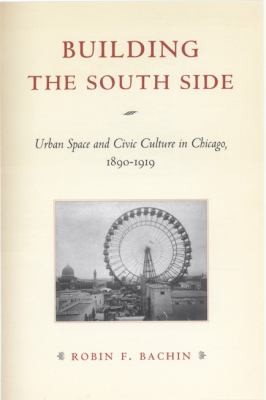 Building The South Side Urban Space And Civic Culture In Chicago 18901919