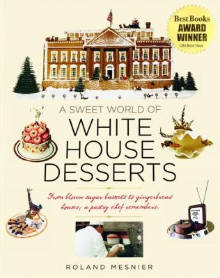 A Sweet World Of White House Desserts: From Blown Sugar Baskets To Gingerbread Houses, A Pastry Chef Remembers