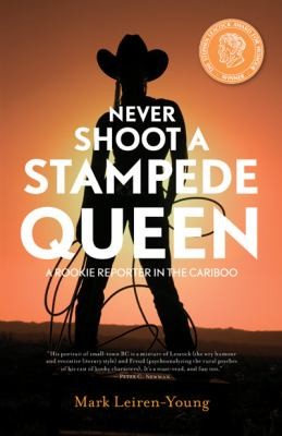 Never Shoot A Stampede Queen: A Rookie Reporter in the Cariboo