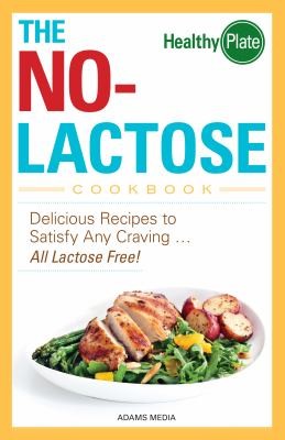 The Nolactose Cookbook: Delicious Recipes to Satisfy Any Craving, All Lactose Free