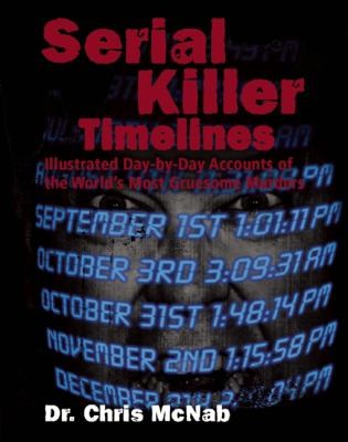Serial Killer Timelines: Illustrated Accounts Of The World's Most Gruesome Murders