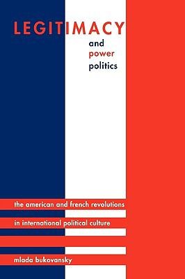 Legitimacy, Power, Politics: The American and French Revolutions in International Political Culture