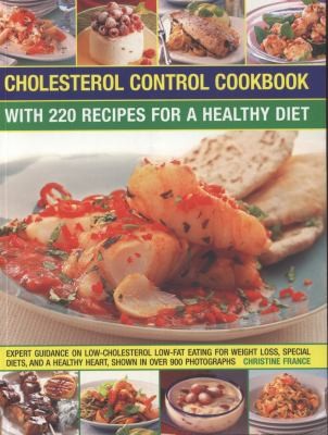 Cholesterol Control Cookbook: With 220 Recipes for a Healthy Diet, Expert Guidance on Low-Cholesterol, Low-Fat Eating for Weight Loss, Special Diets and a Healthy Heart, Shown in Over 900 Photographs