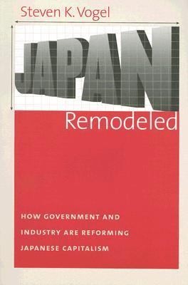 Japan Remodeled How Government And Industry Are Reforming Japanese Captialism