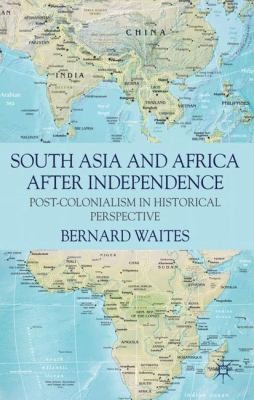 South Asia and Africa After Independence: Postcolonialism in Historical Perspective