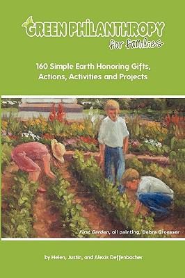 Green Philanthropy For Families: 160 Earth Honoring Gifts, Actions, Activities And Projects