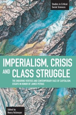 Imperialism Crisis And Class Struggle The Enduring Verities And Contemporary Face Of Capitalism Essays In Honor Of James Petras