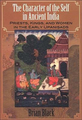 Character of the Self in Ancient India: Priests, Kings, and Women in the Early Upanishads
