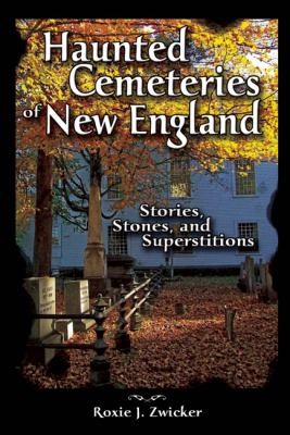 Haunted Cemeteries of New England: Stories, Stones, and Superstitions