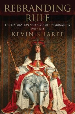 Rebranding Rule Images Of Restoration And Revolution Monarchy 16601714